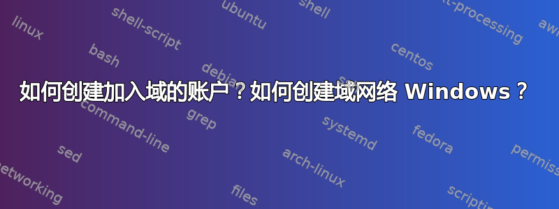 如何创建加入域的账户？如何创建域网络 Windows？