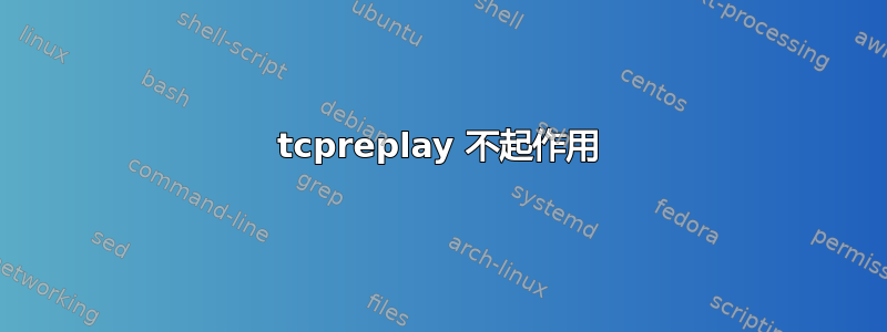 tcpreplay 不起作用