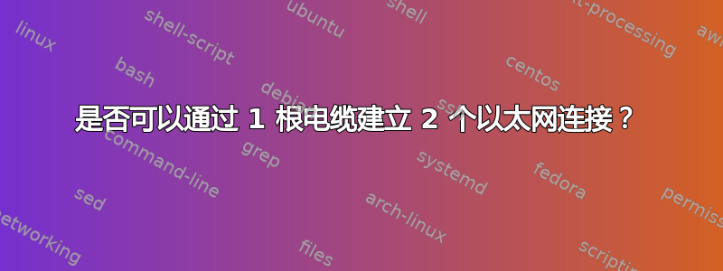 是否可以通过 1 根电缆建立 2 个以太网连接？