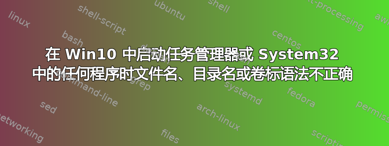 在 Win10 中启动任务管理器或 System32 中的任何程序时文件名、目录名或卷标语法不正确