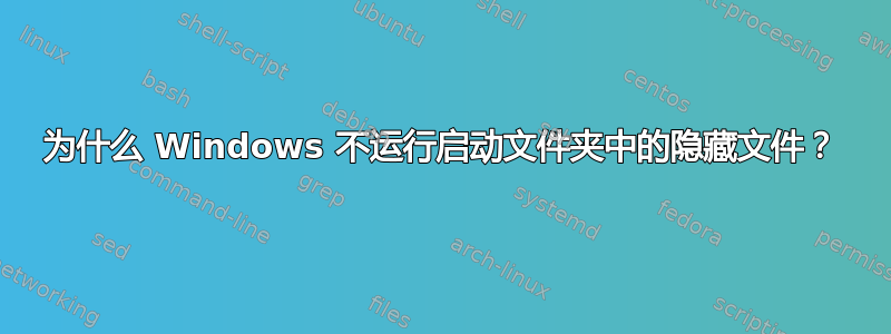 为什么 Windows 不运行启动文件夹中的隐藏文件？