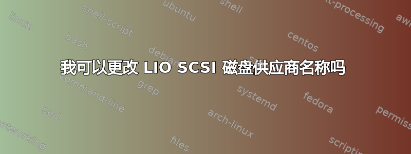 我可以更改 LIO SCSI 磁盘供应商名称吗