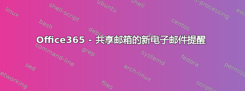 Office365 - 共享邮箱的新电子邮件提醒