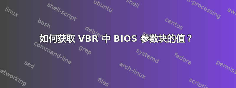 如何获取 VBR 中 BIOS 参数块的值？