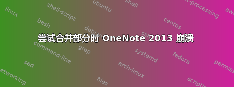 尝试合并部分时 OneNote 2013 崩溃