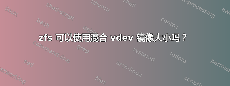 zfs 可以使用混合 vdev 镜像大小吗？