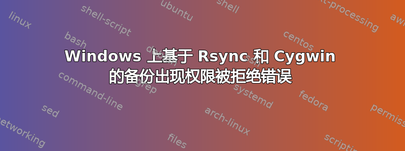 Windows 上基于 Rsync 和 Cygwin 的备份出现权限被拒绝错误