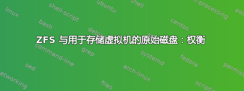 ZFS 与用于存储虚拟机的原始磁盘：权衡