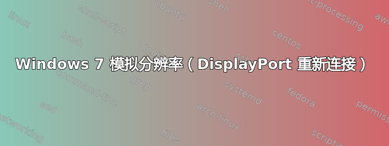 Windows 7 模拟分辨率（DisplayPort 重新连接）