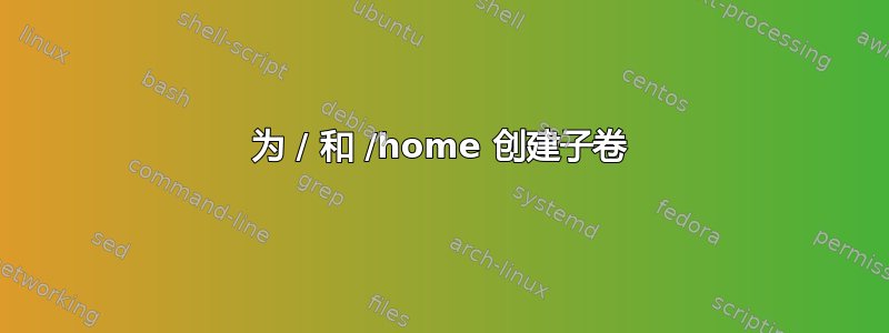 为 / 和 /home 创建子卷