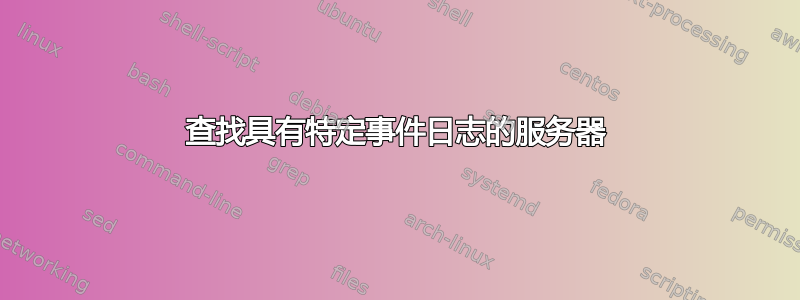 查找具有特定事件日志的服务器