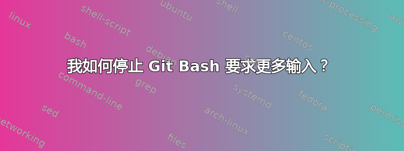 我如何停止 Git Bash 要求更多输入？