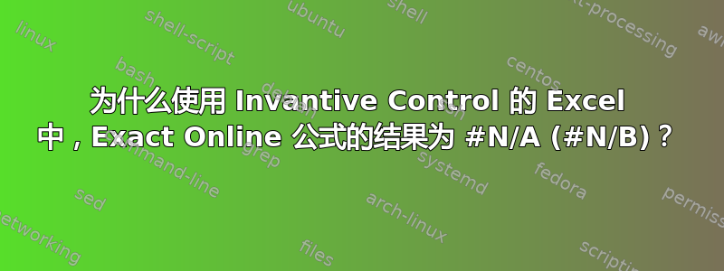 为什么使用 Invantive Control 的 Excel 中，Exact Online 公式的结果为 #N/A (#N/B)？