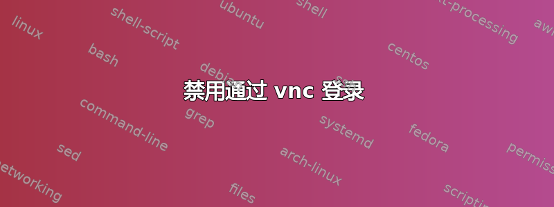 禁用通过 vnc 登录