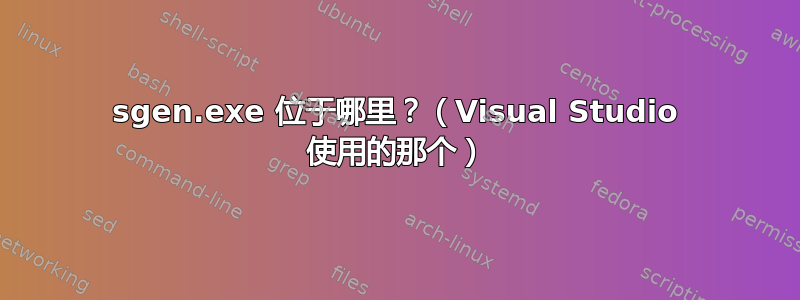 sgen.exe 位于哪里？（Visual Studio 使用的那个）