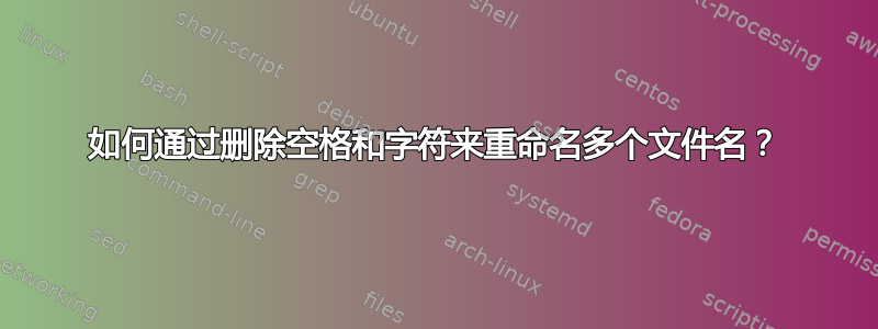 如何通过删除空格和字符来重命名多个文件名？