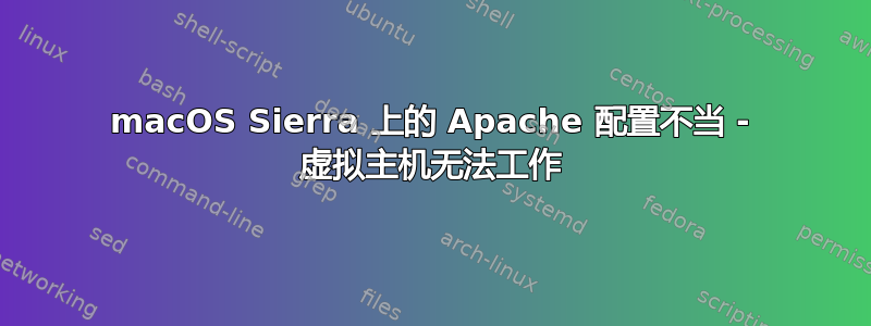 macOS Sierra 上的 Apache 配置不当 - 虚拟主机无法工作