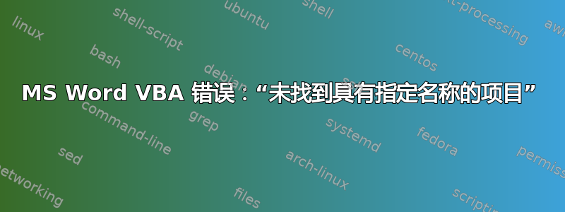 MS Word VBA 错误：“未找到具有指定名称的项目”