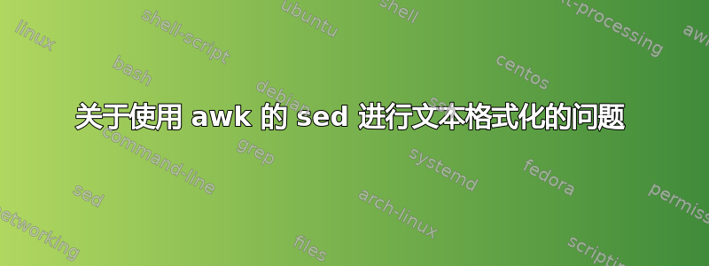 关于使用 awk 的 sed 进行文本格式化的问题