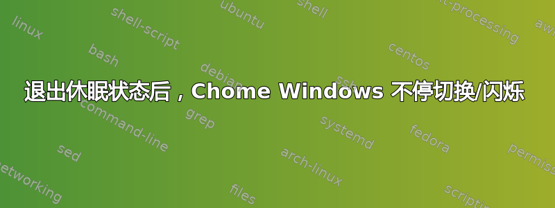 退出休眠状态后，Chome Windows 不停切换/闪烁