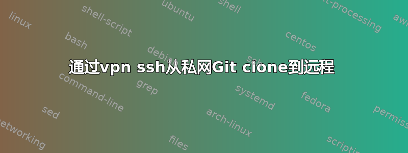 通过vpn ssh从私网Git clone到远程