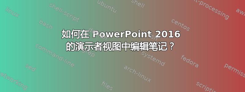 如何在 PowerPoint 2016 的演示者视图中编辑笔记？