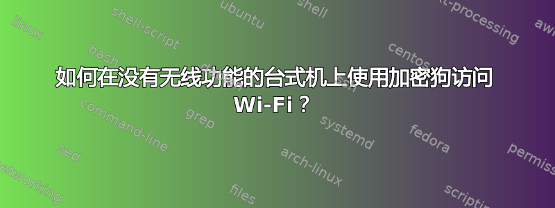 如何在没有无线功能的台式机上使用加密狗访问 Wi-Fi？