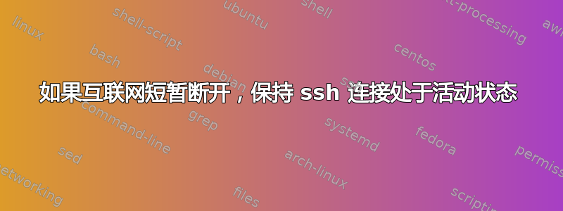 如果互联网短暂断开，保持 ssh 连接处于活动状态