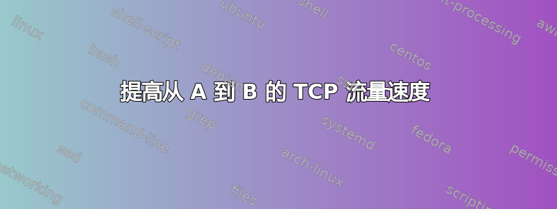 提高从 A 到 B 的 TCP 流量速度