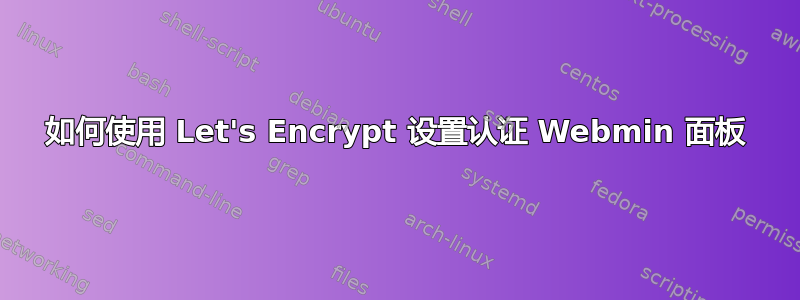 如何使用 Let's Encrypt 设置认证 Webmin 面板