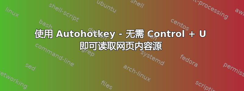 使用 Autohotkey - 无需 Control + U 即可读取网页内容源