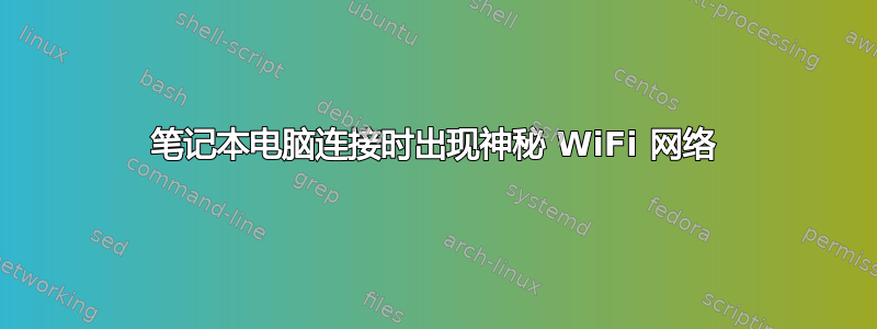 笔记本电脑连接时出现神秘 WiFi 网络