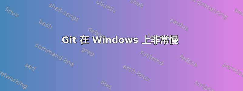 Git 在 Windows 上非常慢