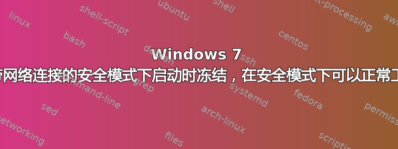 Windows 7 在带网络连接的安全模式下启动时冻结，在安全模式下可以正常工作