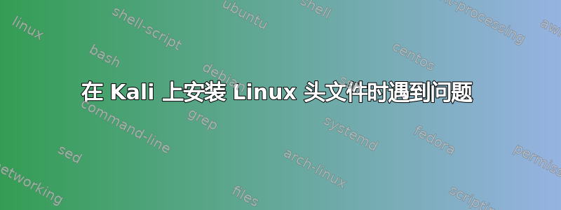 在 Kali 上安装 Linux 头文件时遇到问题