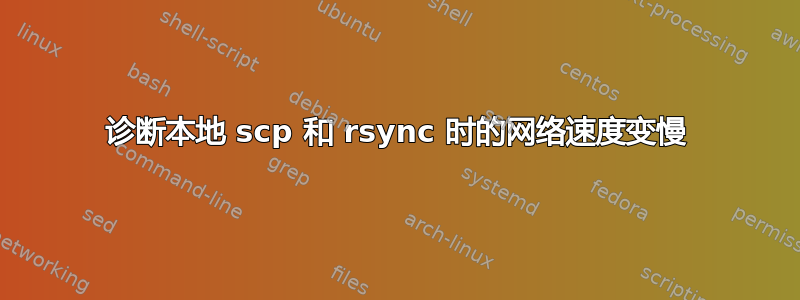 诊断本地 scp 和 rsync 时的网络速度变慢