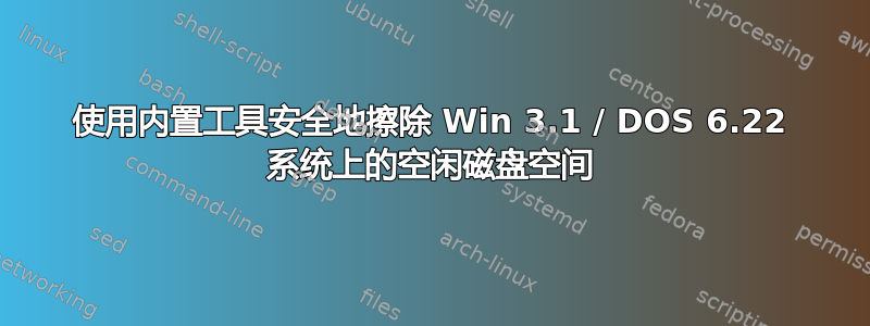 使用内置工具安全地擦除 Win 3.1 / DOS 6.22 系统上的空闲磁盘空间