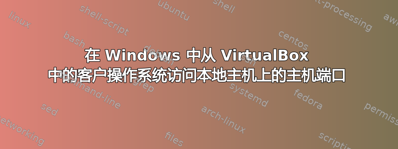 在 Windows 中从 VirtualBox 中的客户操作系统访问本地主机上的主机端口