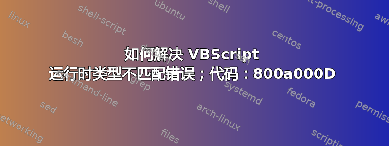 如何解决 VBScript 运行时类型不匹配错误；代码：800a000D