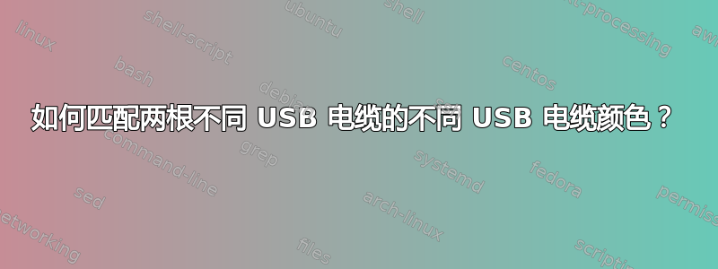 如何匹配两根不同 USB 电缆的不同 USB 电缆颜色？