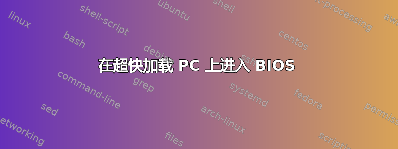 在超快加载 PC 上进入 BIOS