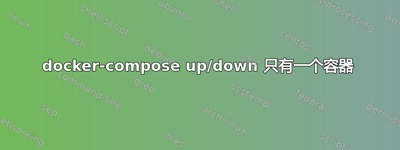 docker-compose up/down 只有一个容器