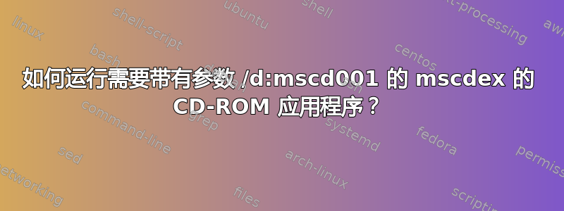 如何运行需要带有参数 /d:mscd001 的 mscdex 的 CD-ROM 应用程序？