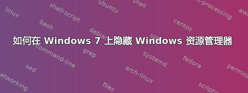 如何在 Windows 7 上隐藏 Windows 资源管理器