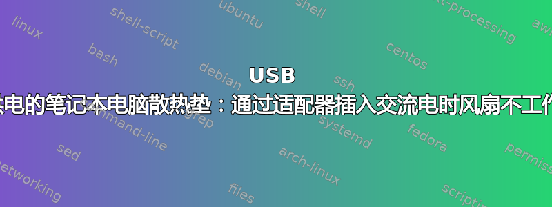 USB 供电的笔记本电脑散热垫：通过适配器插入交流电时风扇不工作