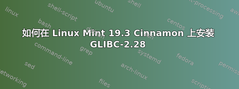 如何在 Linux Mint 19.3 Cinnamon 上安装 GLIBC-2.28