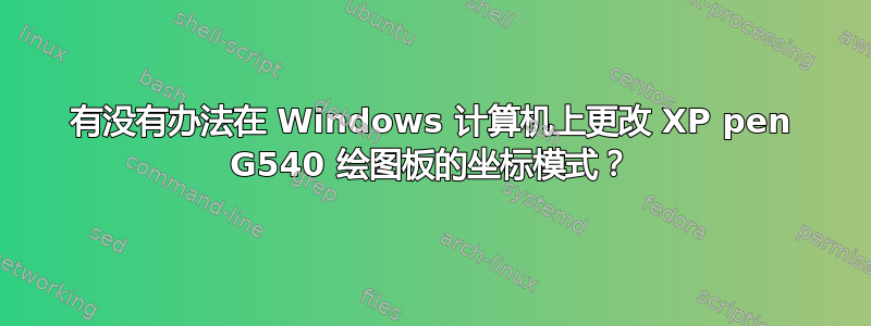 有没有办法在 Windows 计算机上更改 XP pen G540 绘图板的坐标模式？