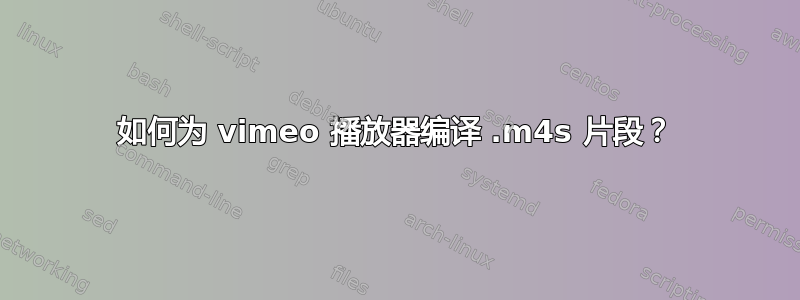 如何为 vimeo 播放器编译 .m4s 片段？