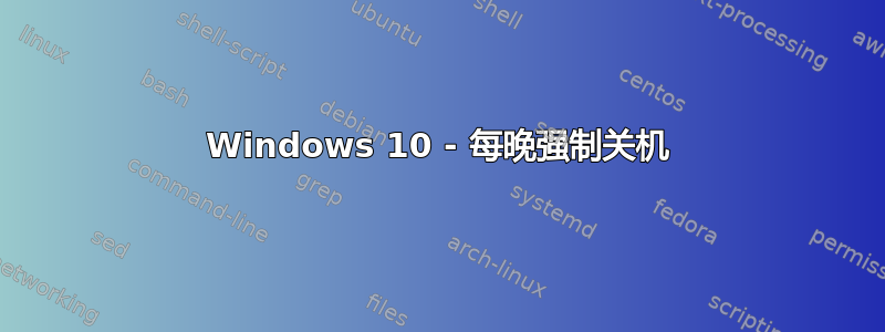 Windows 10 - 每晚强制关机