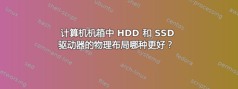 计算机机箱中 HDD 和 SSD 驱动器的物理布局哪种更好？ 